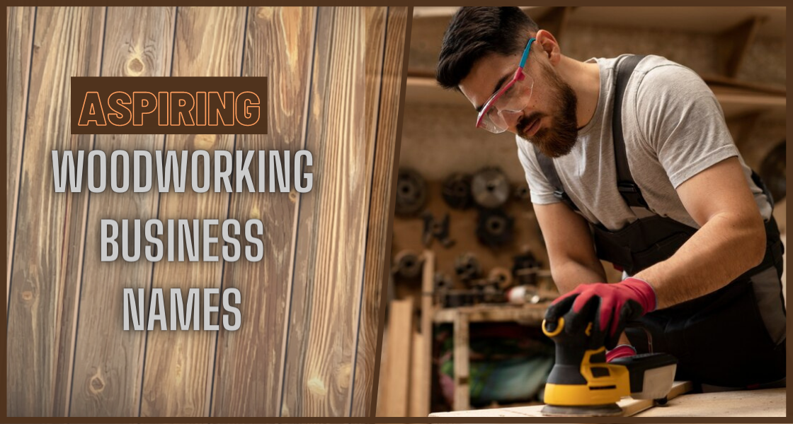 Top 100+ Woodworking Business Names for The Aspiring Artisan